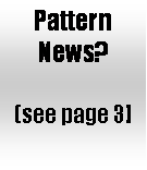 Text Box: Pattern News?  (see page 3]